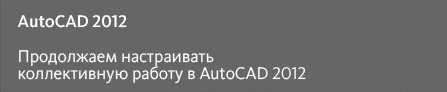 Авторы уже ставшего легендарным тест-драйва «Коллективная работа в AutoCAD 2011» Дмитрий Тищенко и Алексей Кулик  решили продолж